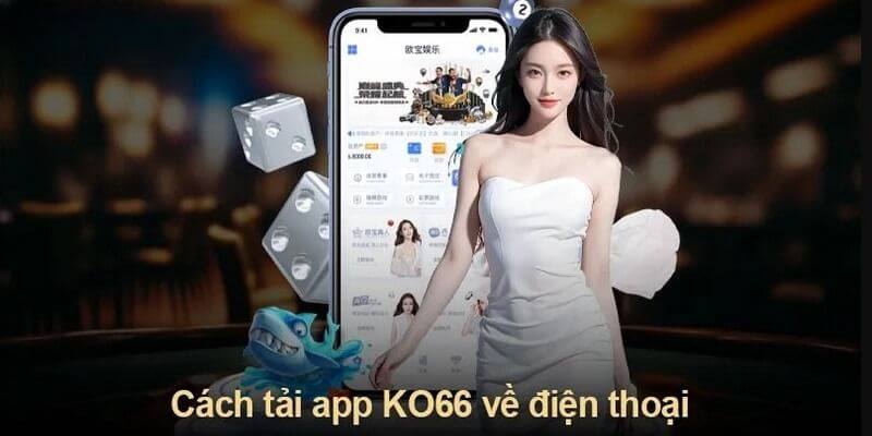 Hướng dẫn thao tác tải app Ko66 về Android và iOS cho hội viên