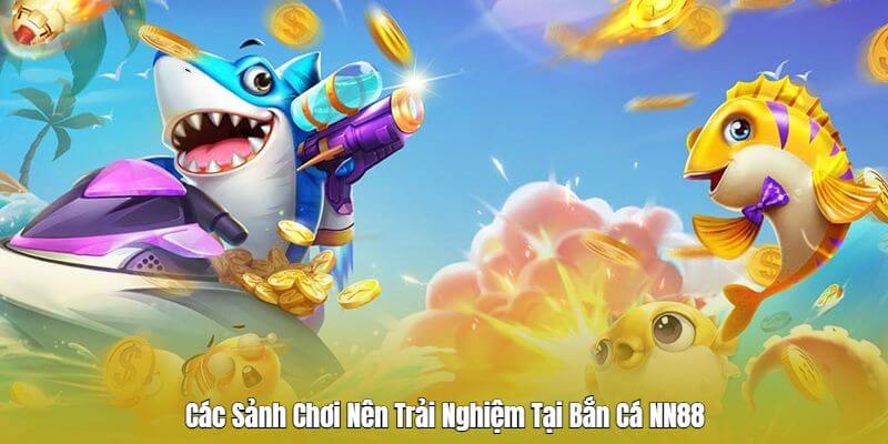 Các Sảnh Chơi Nên Trải Nghiệm Tại Bắn Cá NN88