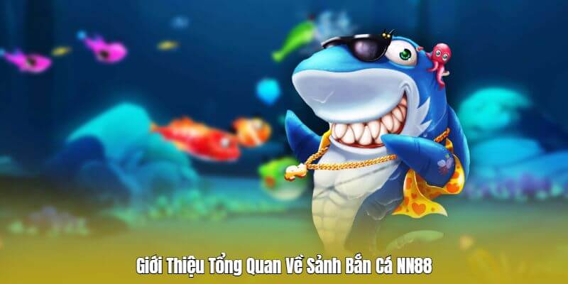 Tìm hiểu đôi nét về sảnh bắn cá Nn88