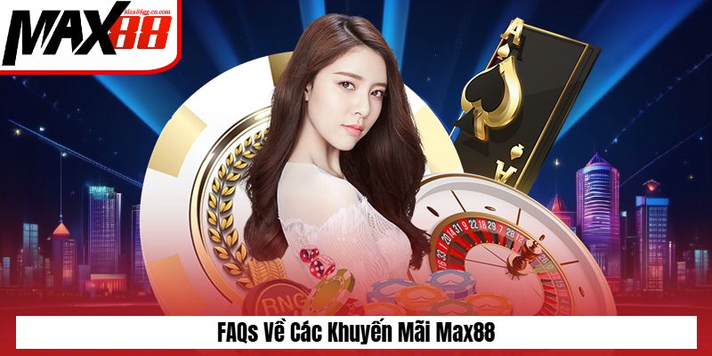 FAQs về các khuyến mãi Max88