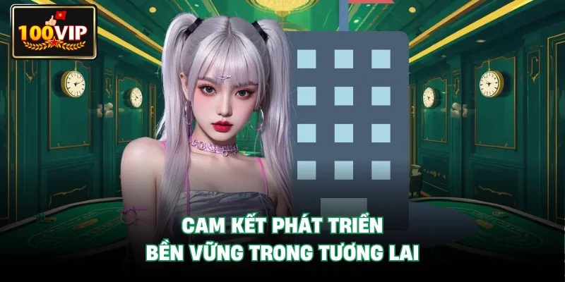 Cam kết phát triển bền vững trong tương lai