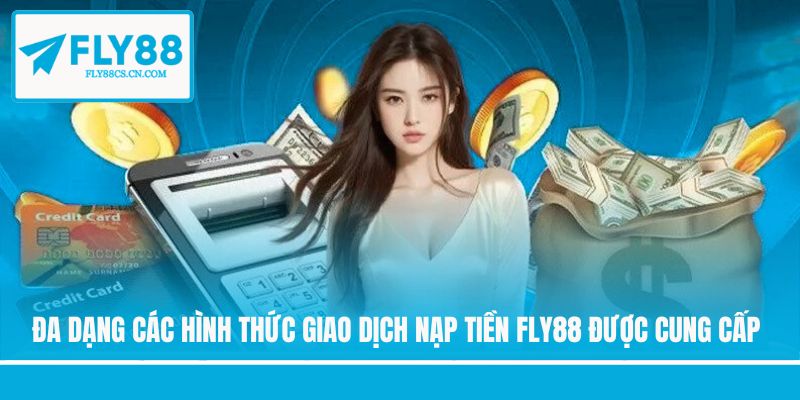 Đa dạng các hình thức giao dịch nạp tiền Fly88 được cung cấp