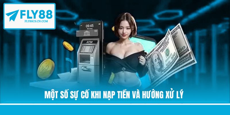 Một số sự cố khi nạp tiền và hướng xử lý