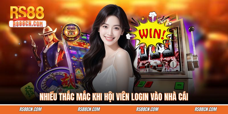 Nhiều thắc mắc khi hội viên login vào nhà cái